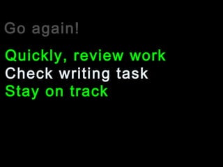 Go again!
Check writing task
Quickly, review work
Stay on track
 