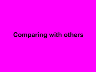 Comparing with others
 
