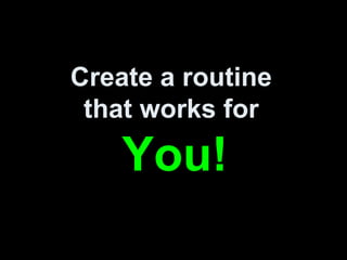 Create a routine
that works for
You!
 