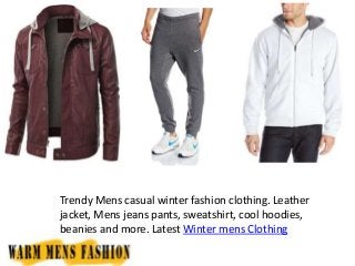 Trendy Mens casual winter fashion clothing. Leather
jacket, Mens jeans pants, sweatshirt, cool hoodies,
beanies and more. Latest Winter mens Clothing
Online.
 