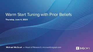 Warm Start Tuning with Prior Beliefs
Thursday, June 4, 2020
Michael McCourt — Head of Research, mccourt@sigopt.com
 
