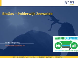 BioGas – Polderwijk Zeewolde Martin Marquering [email_address] 