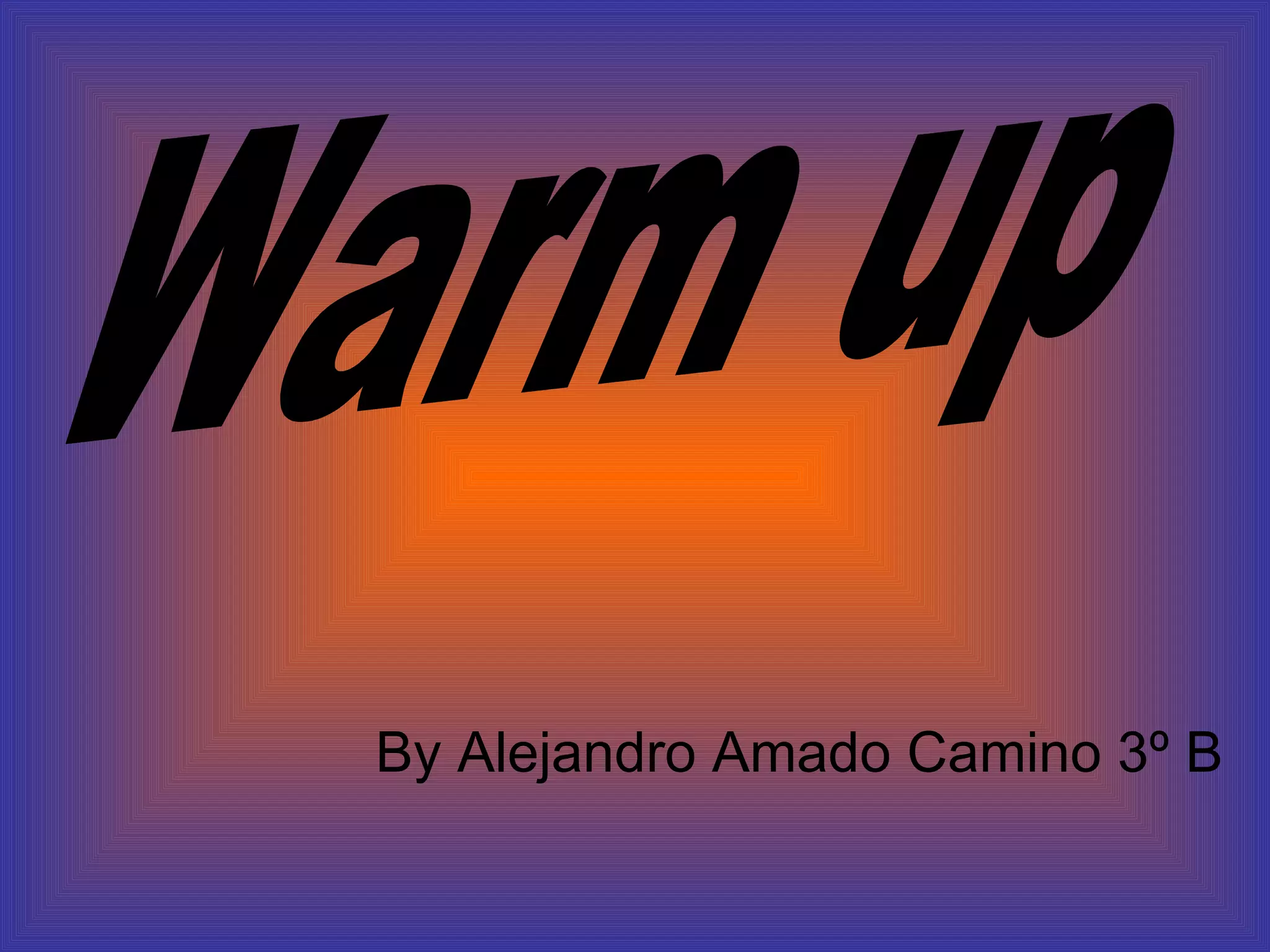 By Alejandro Amado Camino 3º B Warm up
