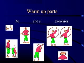 Warm up parts 
M_______ and s_______ exercises 
 