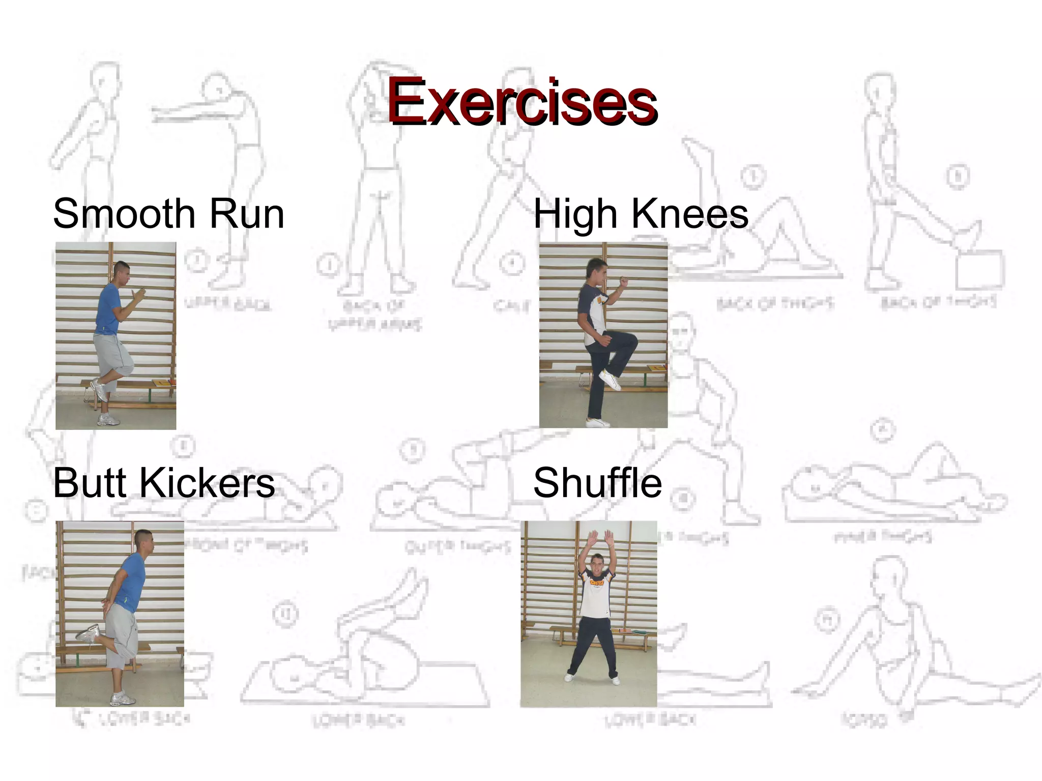 Exercises
Smooth Run         High Knees




Butt Kickers       Shuffle
 
