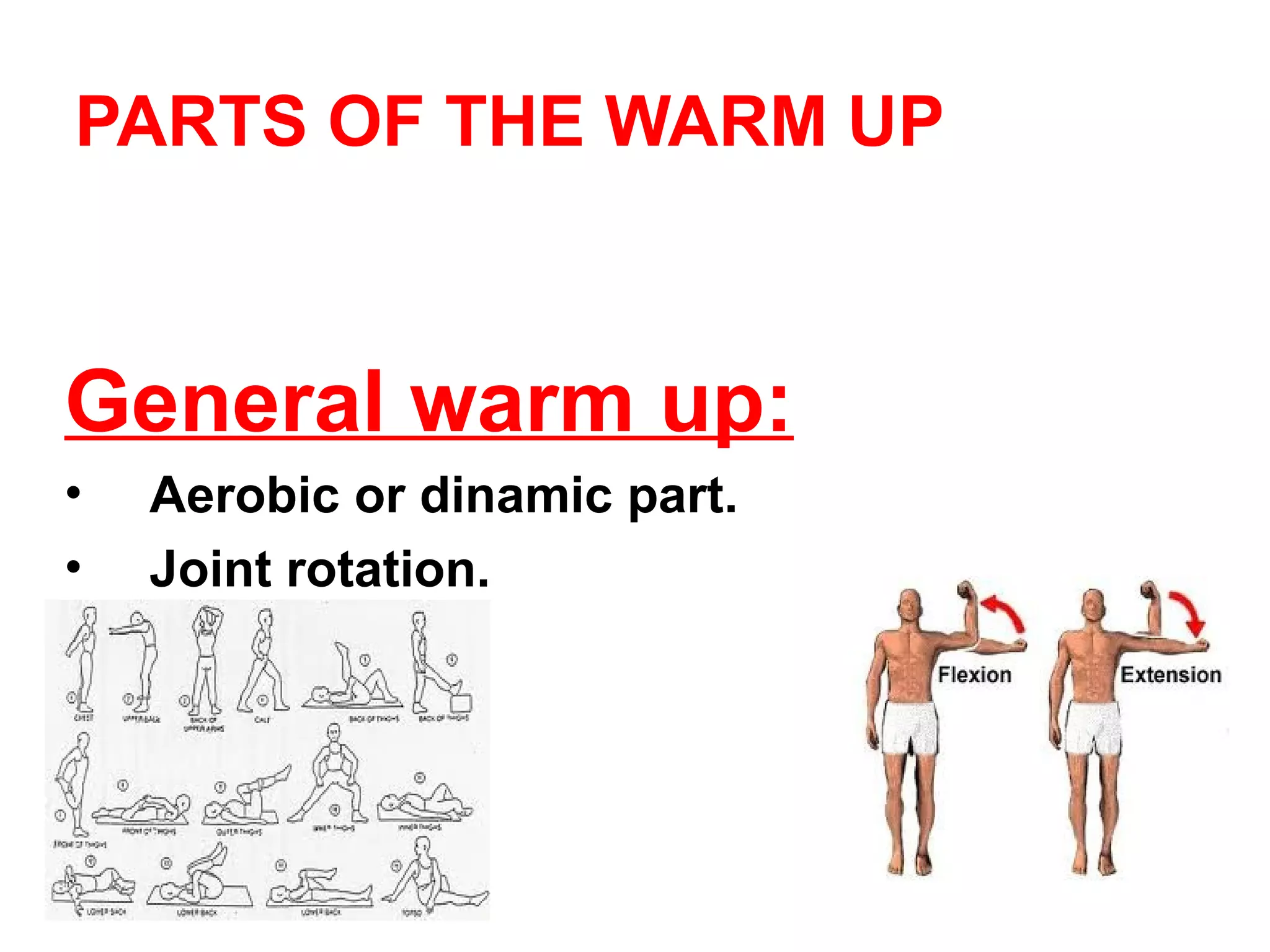 PARTS OF THE WARM UP



General warm up:
•   Aerobic or dinamic part.
•   Joint rotation.
•   Stretch
 