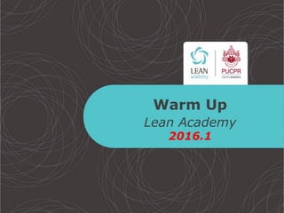 Warm Up
Lean Academy
2016.1
 