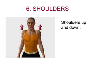 6. SHOULDERS Shoulders up and down. 