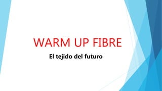 WARM UP FIBRE
El tejido del futuro
 