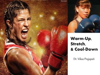Warm-Up,
Stretch,
& Cool-Down
Dr. Vikas Prajapati
 