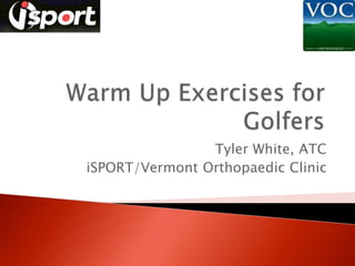 Tyler White, ATC
iSPORT/Vermont Orthopaedic Clinic
 