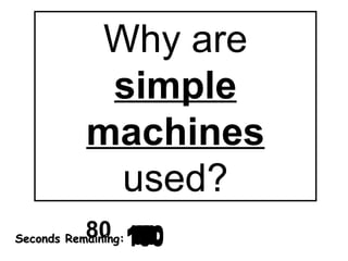 Why are  simple machines  used? 180 170 160 150 140 130 120 110 100 90 80 70 60 50 40 30 20 1 9 8 7 6 5 4 3 2 0 Seconds Remaining: 
