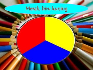 Merah, biru kuning
 