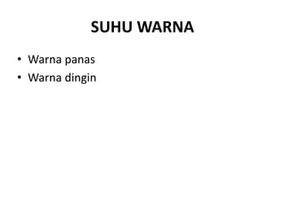 SUHU WARNA
• Warna panas
• Warna dingin
 