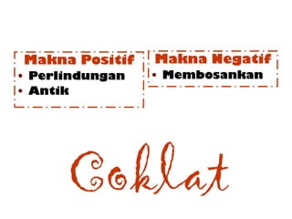 Coklat
Makna Positif
• Perlindungan
• Antik
Makna Negatif
• Membosankan
 