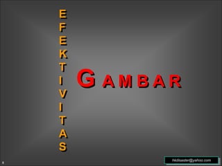 E
F
E
K
T
I
V
I
T
A
S
45-49
G A M B A R
8
hkdisaster@yahoo.com
 