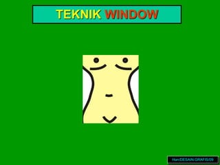 Han/DESAIN GRAFIS/09
TEKNIK WINDOW
 