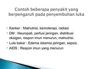  Kanker : Malnutrisi, kemoterapi, radiasi
 DM : Neuropati, perfusi jaringan, distribusi
oksigen, respon imun menurun, malnutrisi.
 Lula bakar : Edema iskemia jaringan, sepsis.
 AIDS : Respon imun yang menurun
 