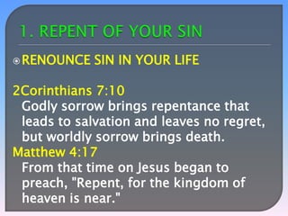  RENOUNCE

SIN IN YOUR LIFE

2Corinthians 7:10
Godly sorrow brings repentance that
leads to salvation and leaves no regret,
but worldly sorrow brings death.
Matthew 4:17
From that time on Jesus began to
preach, "Repent, for the kingdom of
heaven is near."

 