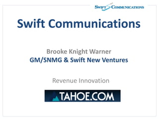 Swift Communications
Brooke Knight Warner
GM/SNMG & Swift New Ventures
Revenue Innovation
 