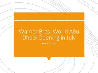 Warner Bros. World Abu
Dhabi Opening in July
David T Ball
 