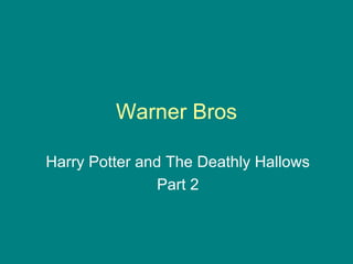 Warner Bros

Harry Potter and The Deathly Hallows
                Part 2
 