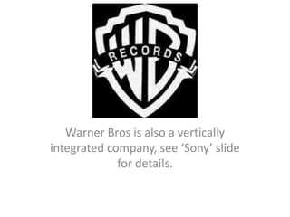 Warner Bros is also a vertically
integrated company, see ‘Sony’ slide
             for details.
 