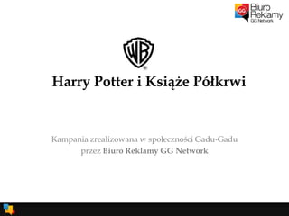 Harry Potter i Książe Półkrwi Kampania zrealizowana w społeczności Gadu-Gadu przez Biuro Reklamy GG Network 