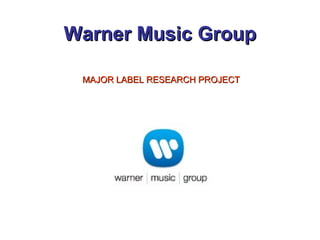 Warner Music Group MAJOR LABEL RESEARCH PROJECT 