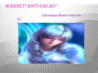 WARNET”ANTI GALAU”
                  Jl.Surabaya.Mawar Indah No.
   21
   Tlep.(031-087)8764239
 