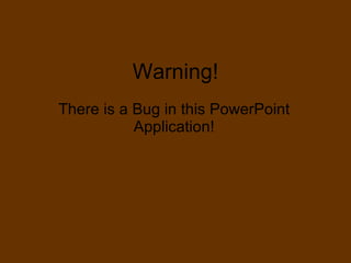 Warning! There is a Bug in this PowerPoint Application! 