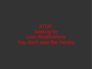 STOP
      Seeking for
   Loan Modifications
You don't owe the money
 