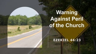 Warning
Against Peril
of the Church
EZEKIEL 44:23
 