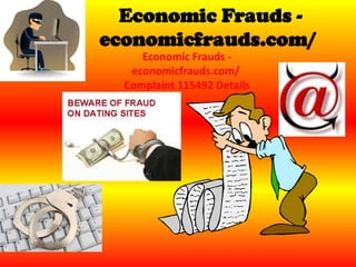 Economic Frauds -
economicfrauds.com/
     Economic Frauds -
   economicfrauds.com/
  Complaint 115492 Details
 