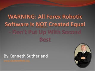 By Kenneth Sutherland www.robotsforforex.org   