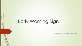 Early Warning Sign
SUTTHILUCK KAEWBOONRAUN
 