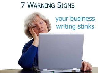 7 WARNING SIGNS
         your business
         writing stinks
 