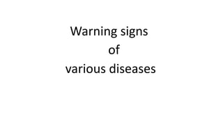 Warning signs
of
various diseases
 