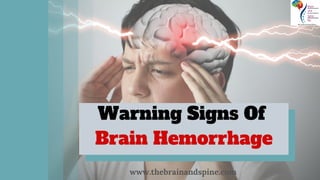Warning Signs Of
Brain Hemorrhage
www.thebrainandspine.com
 