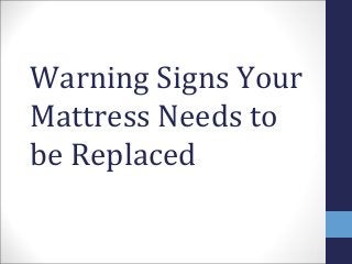Warning Signs Your
Mattress Needs to
be Replaced
 