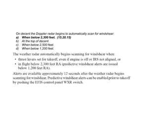 On decent the Doppler radar begins to automatically scan for windshear:
a) When below 2,300 feet. (15.20.15)
b) At the top of decent.
c) When below 2,500 feet.
d) When below 1,200 feet.
 