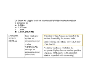 On takeoff the Doppler radar will automatically provide windshear detection
to a distance of;
a) 0.5 Nm.
b) 2,300 feet.
c) 1.5 Nm.
d) 3.0 nm. (15.20.15)
 