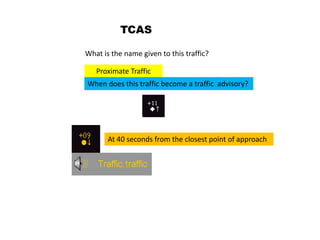 TCAS

What is the name given to this traffic?

   Proximate Traffic
When does this traffic become a traffic advisory?




       At 40 seconds from the closest point of approach
 
