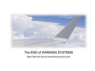 The END of WARNING SYSTEMS
 Now Take the test at www.theorycentre.com
 