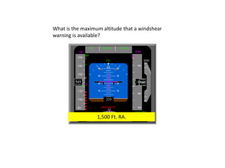 What is the maximum altitude that a windshear
warning is available?




                  1,500 Ft. RA.
 