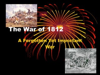 The War of 1812 A Forgotten Yet Important War 