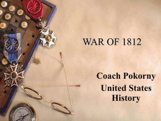 WAR OF 1812 Coach Pokorny United States History 