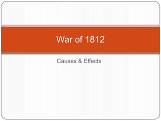 Causes & Effects
War of 1812
 