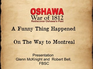 A Funny Thing Happened

On The Way to Montreal

         Presentation
 Glenn McKnight and Robert Bell,
             FBSC
 