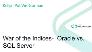 #SQLSatATL
War of the Indices- Oracle vs.
SQL Server
Kellyn Pot’Vin-Gorman
 